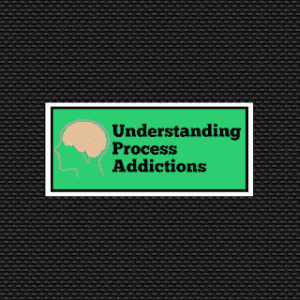Understanding Process Addictions